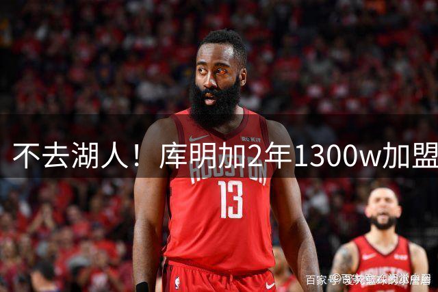 不去湖人！库明加2年1300w加盟森林狼：马刺、雷霆要小心！