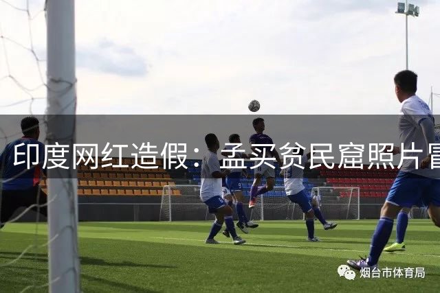 印度网红造假：孟买贫民窟照片冒充北京场景