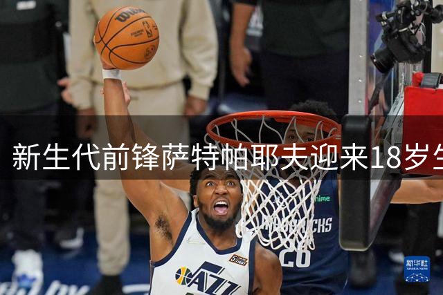 新生代前锋萨特帕耶夫迎来18岁生日，正式加入蓝军