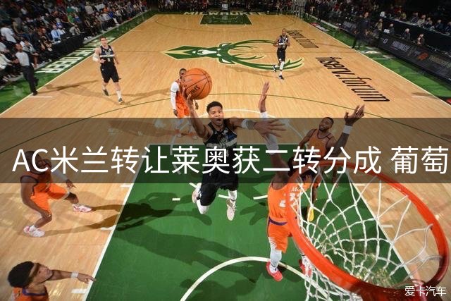 AC米兰转让莱奥获二转分成 葡萄牙边锋转战土超